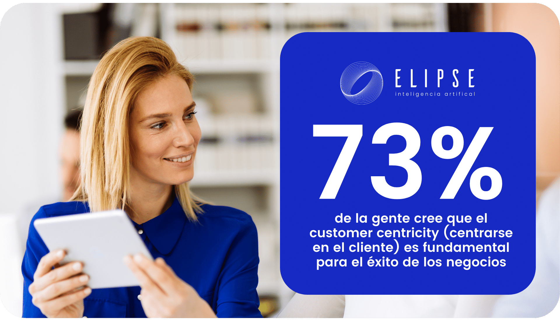 73% de la gente cree que el customer centricity (centrarse en el cliente) es fundamental para el éxito de los negocios