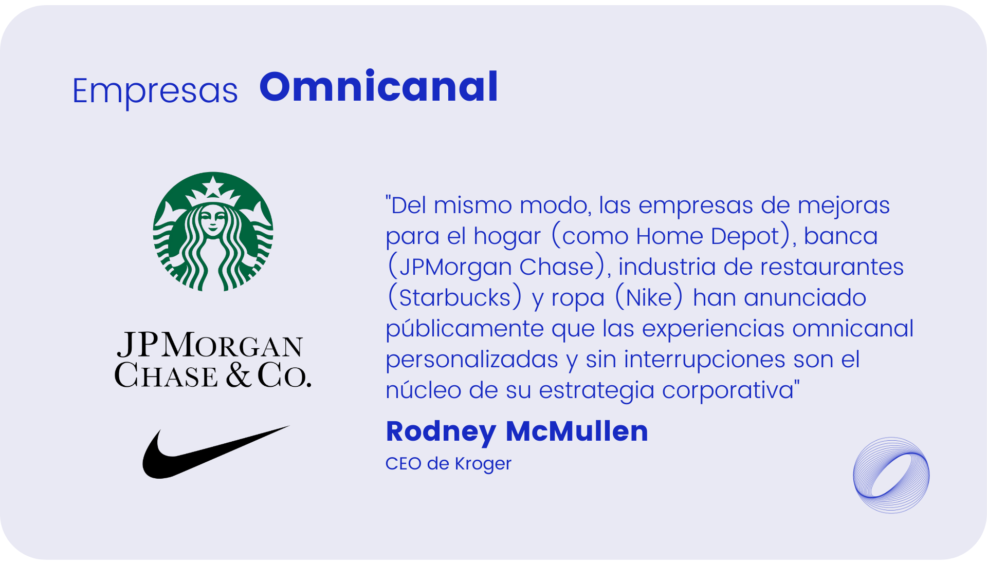 Del mismo modo, las empresas de mejoras para el hogar (como Home Depot), banca (JPMorgan Chase), industria de restaurantes (Starbucks) y ropa (Nike) han anunciado públicamente que las experiencias omnicanal personalizadas y sin