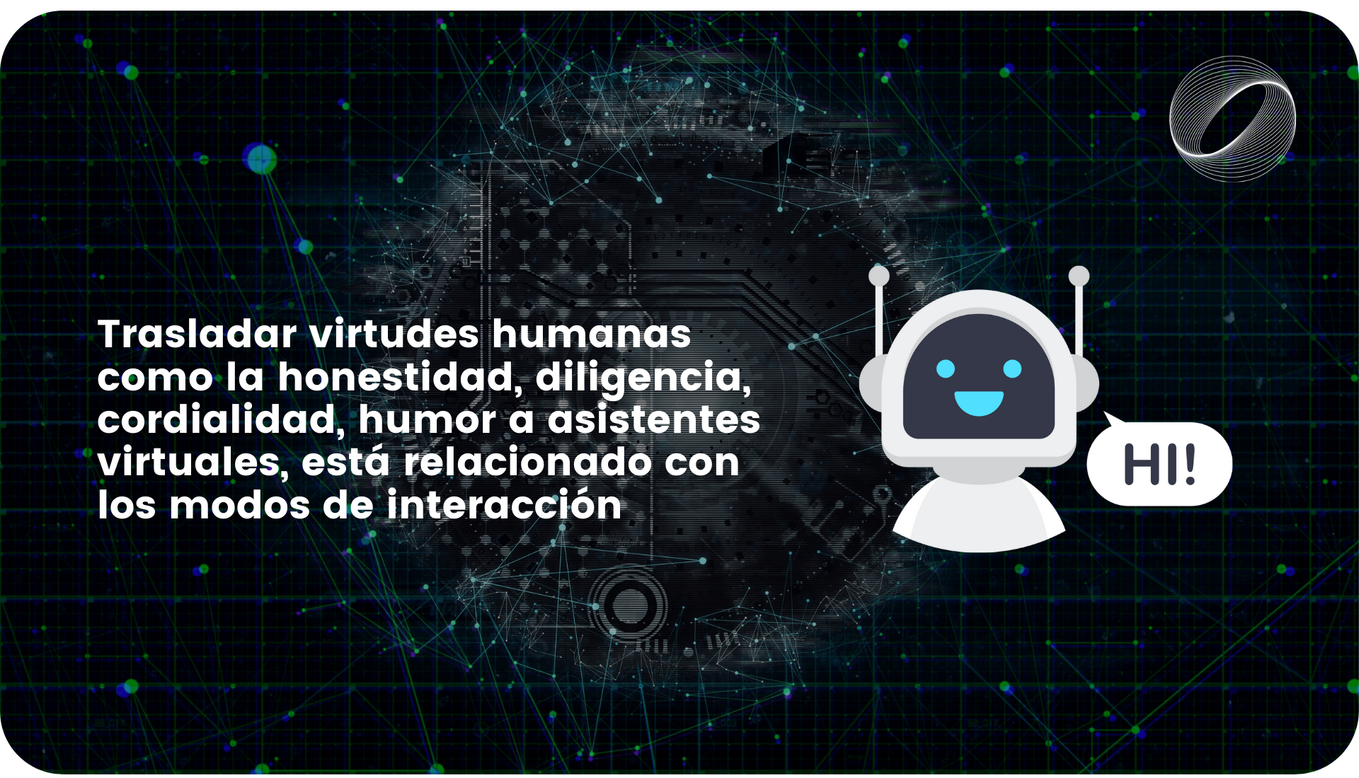 Trasladar virtudes humanas como la honestidad, diligencia, cordialidad, humor a asistentes virtuales, está relacionado con los modos de interacción